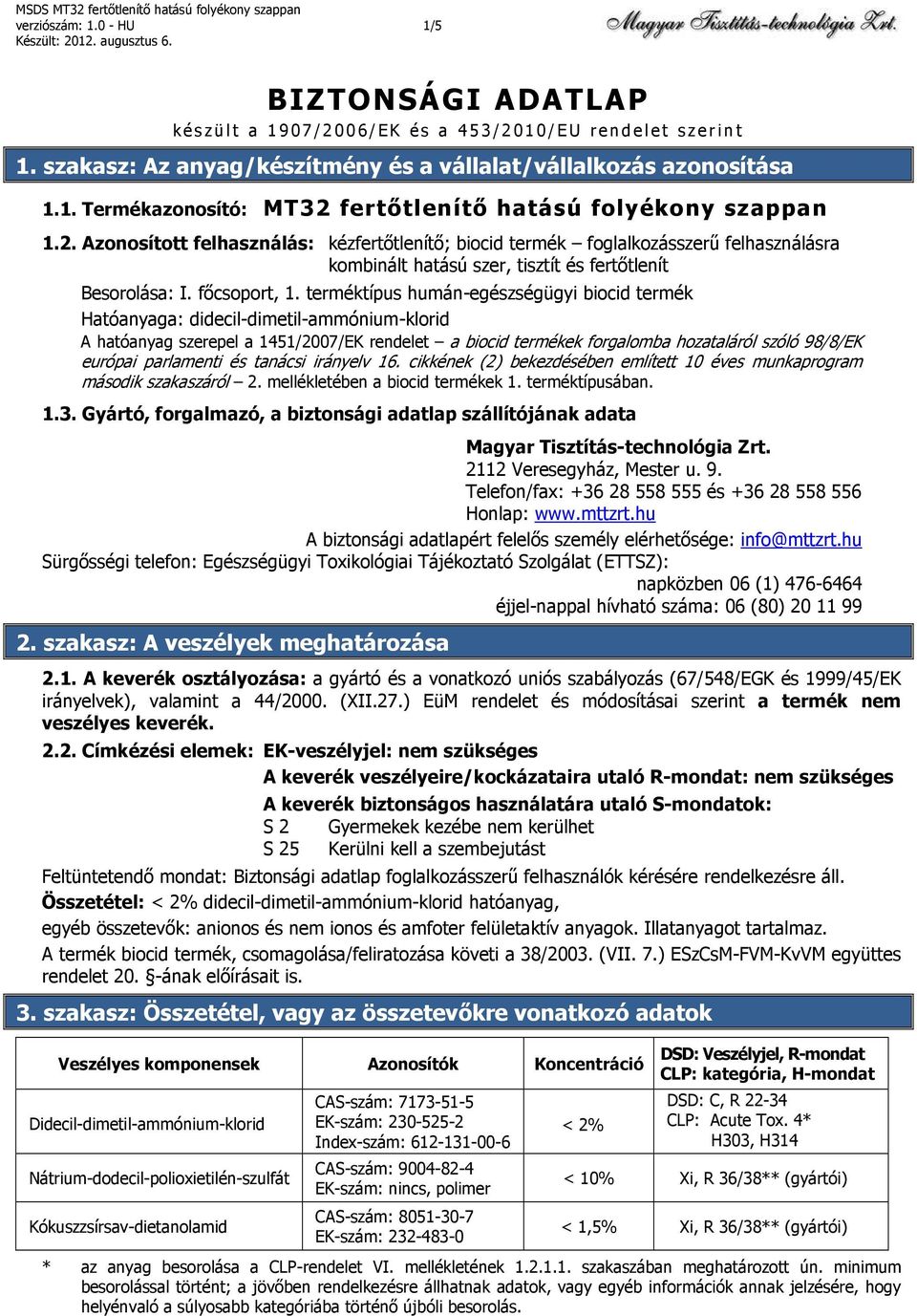 terméktípus humán-egészségügyi biocid termék Hatóanyaga: didecil-dimetil-ammónium-klorid A hatóanyag szerepel a 1451/2007/EK rendelet a biocid termékek forgalomba hozataláról szóló 98/8/EK európai