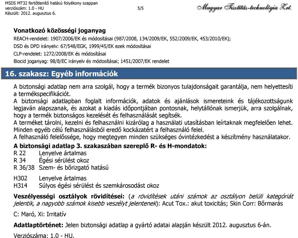 CLP-rendelet: 1272/2008/EK és módosításai Biocid joganyag: 98/8/EC irányelv és módosításai; 1451/2007/EK rendelet 16.