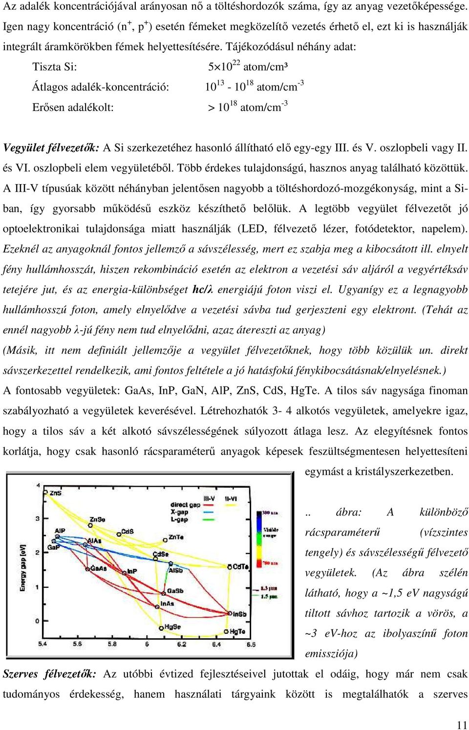 Tájékozódásul néhány adat: Tiszta Si: 5 10 22 atom/cm³ Átlagos adalék-koncentráció: 10 13-10 18 atom/cm -3 Erısen adalékolt: > 10 18 atom/cm -3 Vegyület félvezetık: A Si szerkezetéhez hasonló