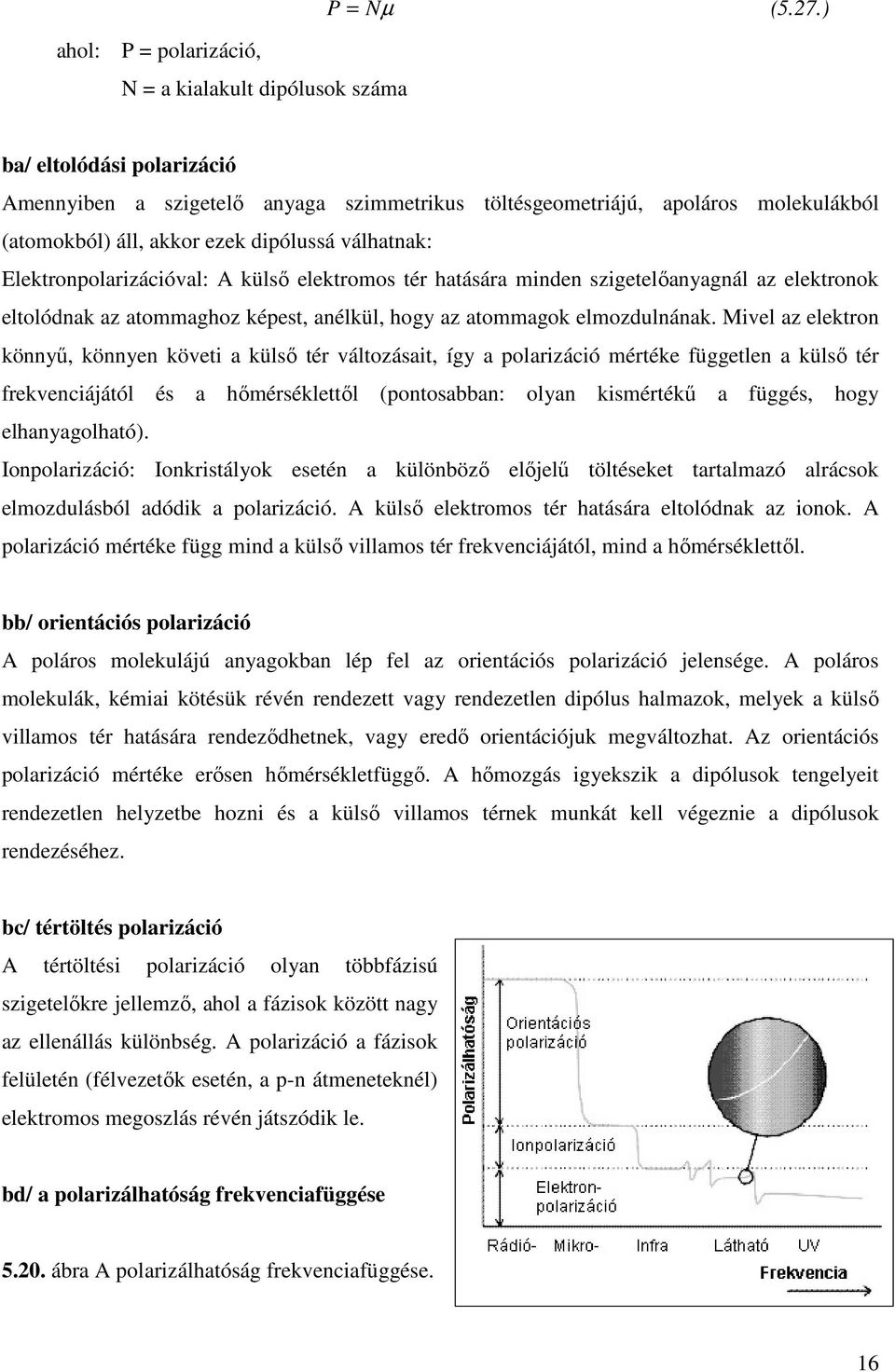 elektromos tér hatására minden szigetelıanyagnál az elektronok eltolódnak az atommaghoz képest, anélkül, hogy az atommagok elmozdulnának.