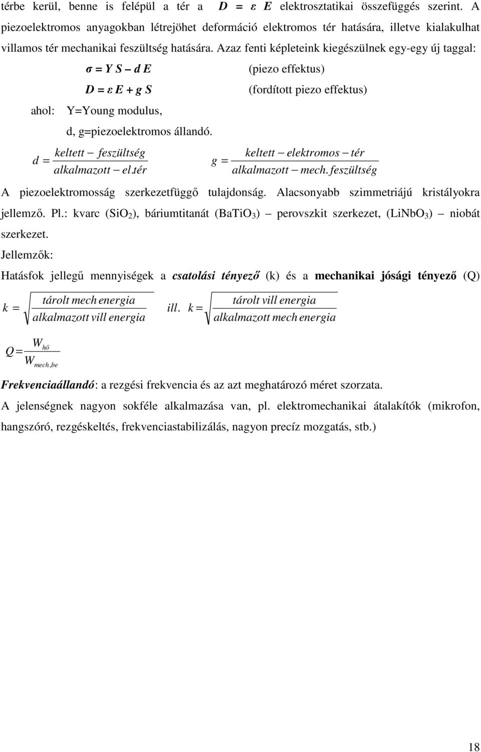 Azaz fenti képleteink kiegészülnek egy-egy új taggal: σ = Y S d E (piezo effektus) D = ε E + g S (fordított piezo effektus) ahol: Y=Young modulus, d, g=piezoelektromos állandó.