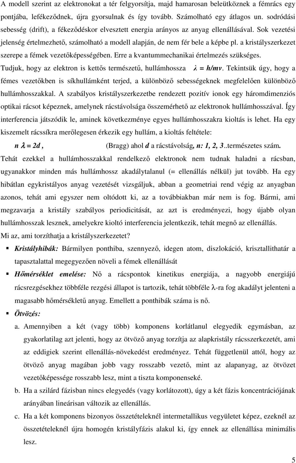 a kristályszerkezet szerepe a fémek vezetıképességében. Erre a kvantummechanikai értelmezés szükséges. Tudjuk, hogy az elektron is kettıs természető, hullámhossza λ = h/mv.