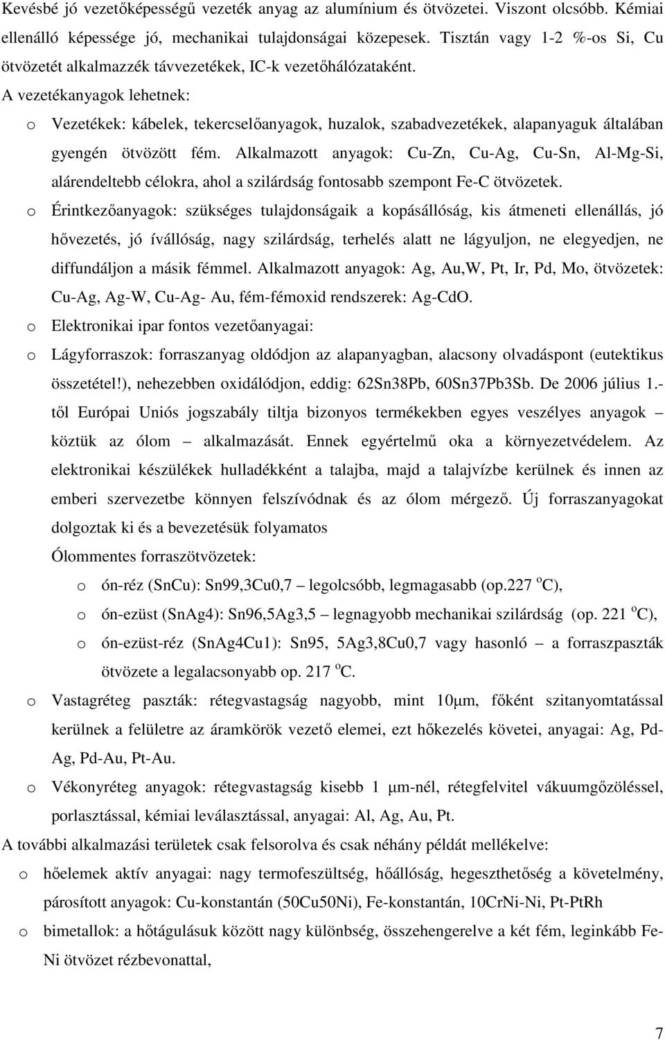 A vezetékanyagok lehetnek: o Vezetékek: kábelek, tekercselıanyagok, huzalok, szabadvezetékek, alapanyaguk általában gyengén ötvözött fém.