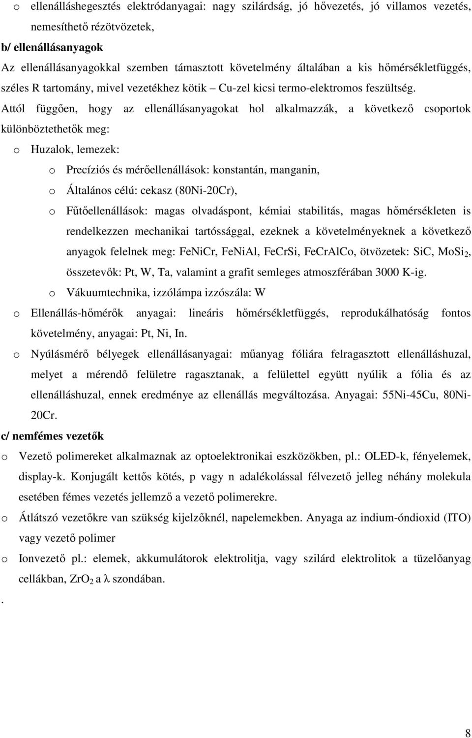 Attól függıen, hogy az ellenállásanyagokat hol alkalmazzák, a következı csoportok különböztethetık meg: o Huzalok, lemezek: o Precíziós és mérıellenállások: konstantán, manganin, o Általános célú: