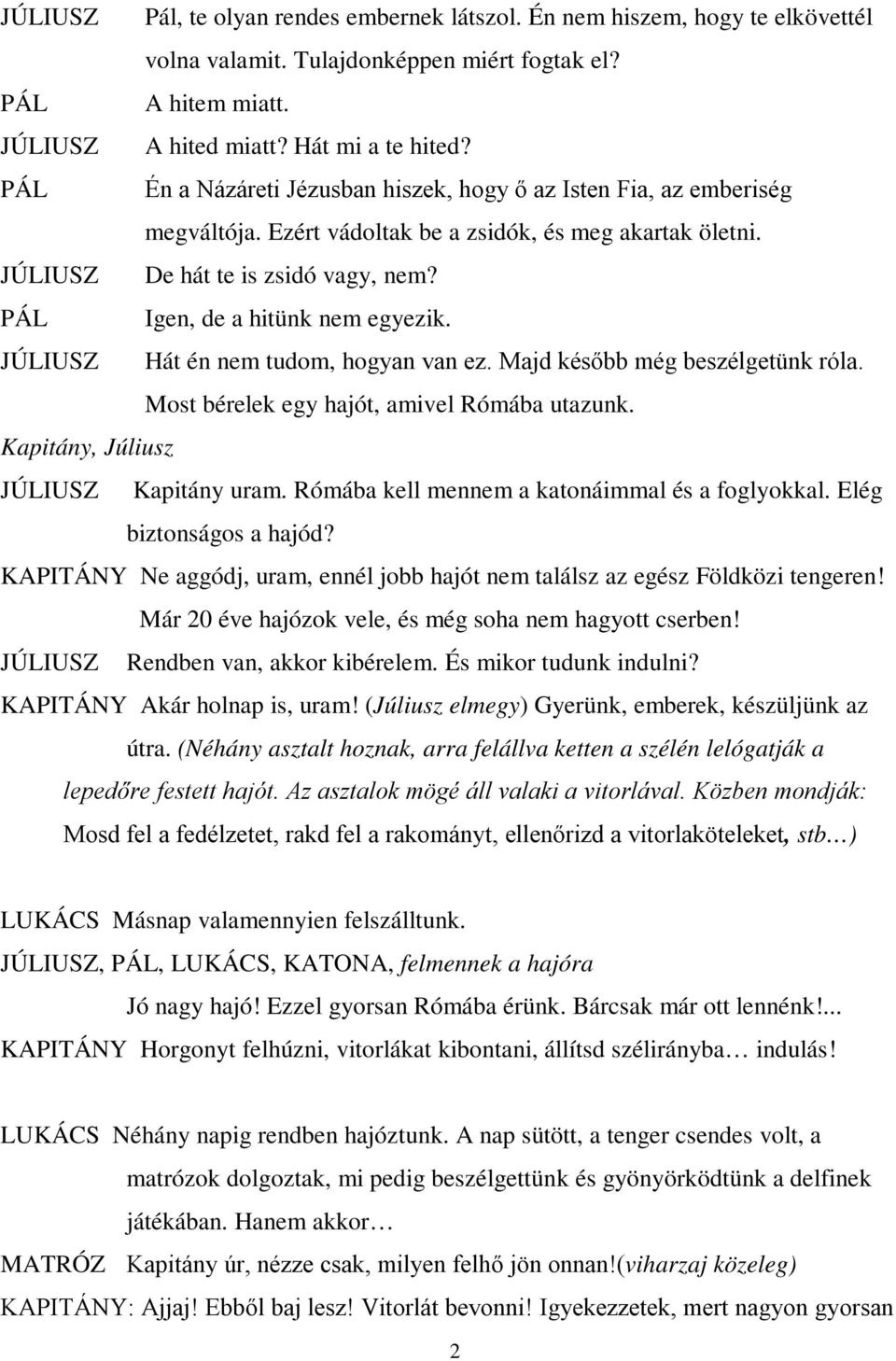 PÁL Igen, de a hitünk nem egyezik. JÚLIUSZ Hát én nem tudom, hogyan van ez. Majd később még beszélgetünk róla. Most bérelek egy hajót, amivel Rómába utazunk. Kapitány, Júliusz JÚLIUSZ Kapitány uram.