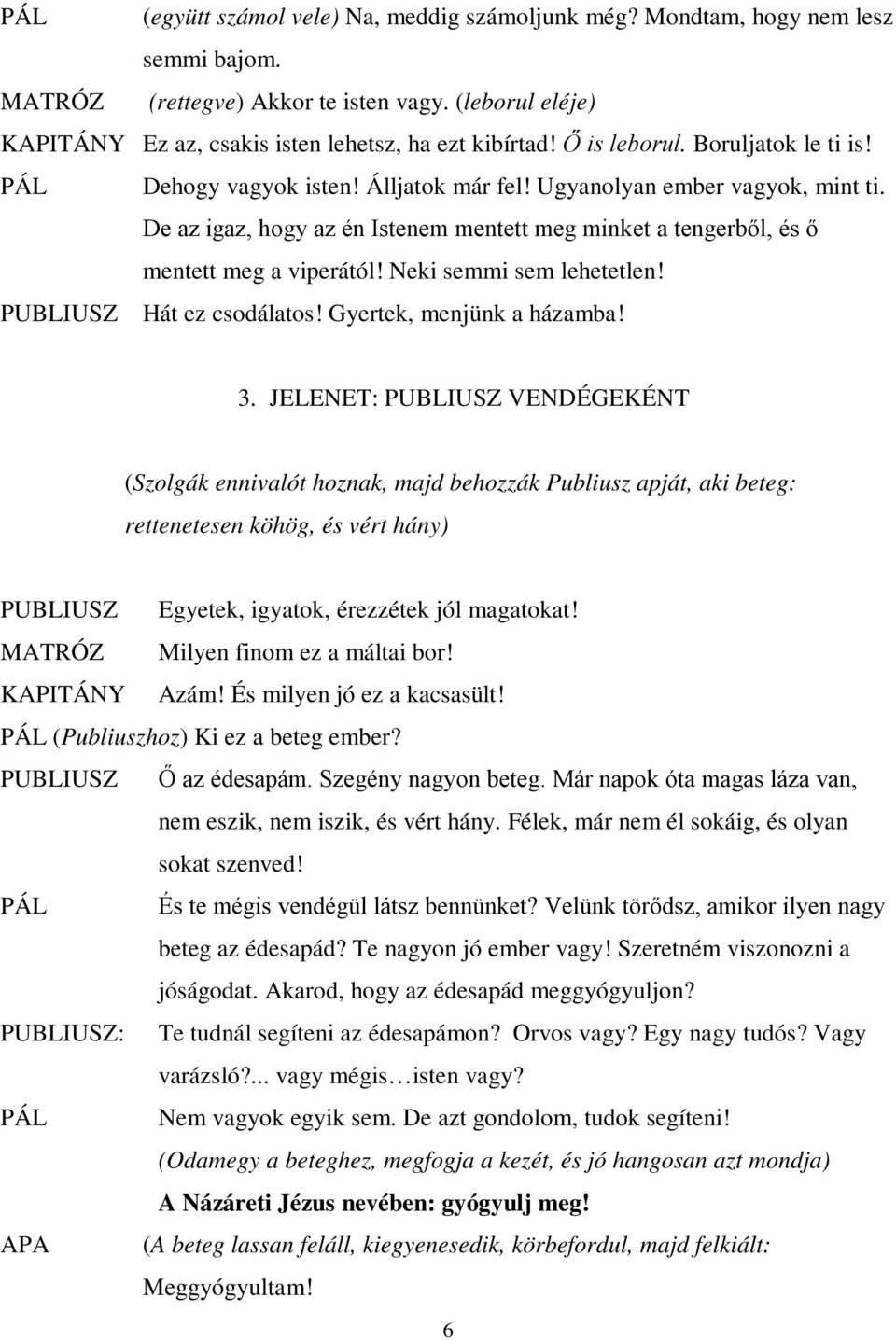 De az igaz, hogy az én Istenem mentett meg minket a tengerből, és ő mentett meg a viperától! Neki semmi sem lehetetlen! PUBLIUSZ Hát ez csodálatos! Gyertek, menjünk a házamba! 3.