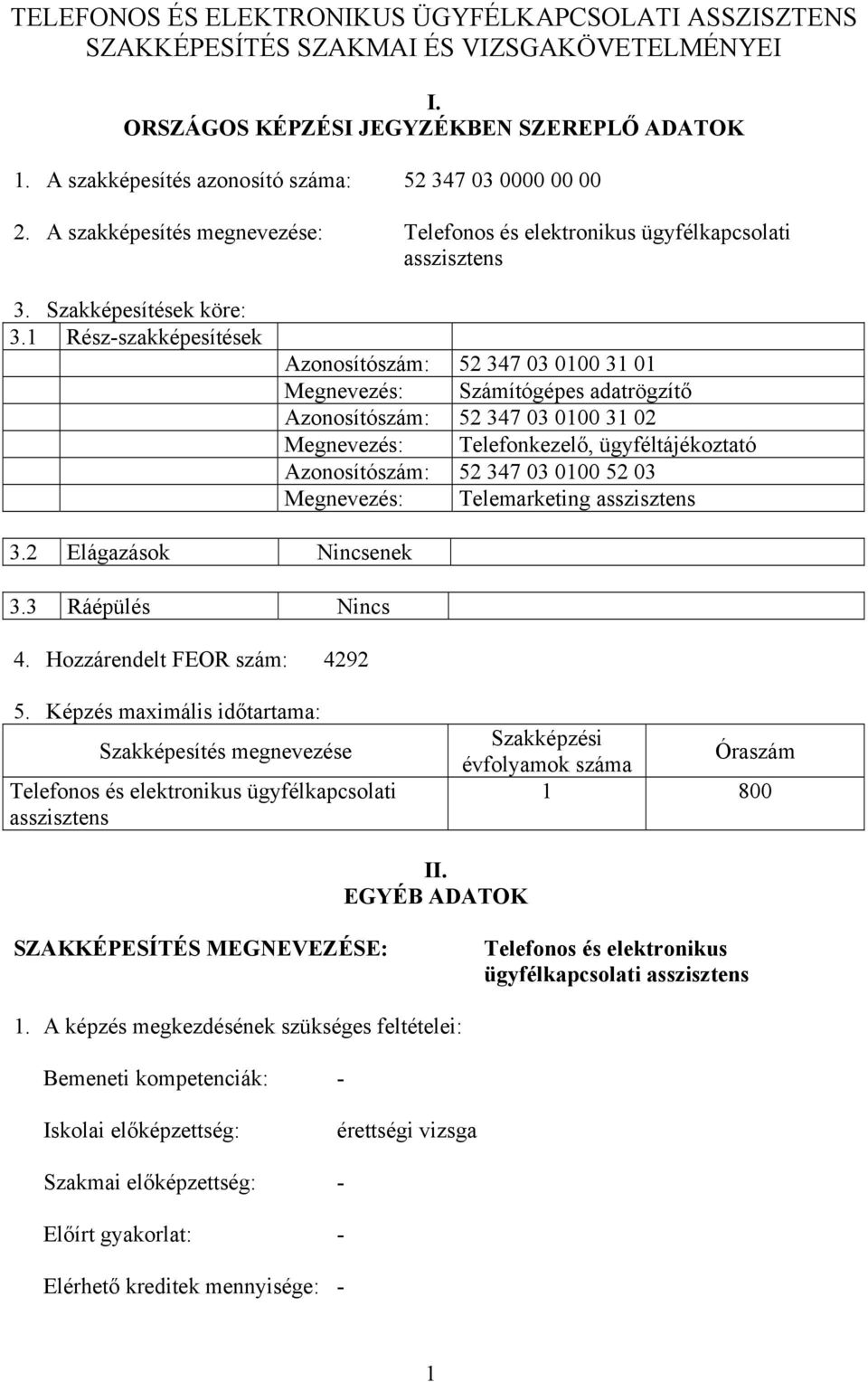 1 Rész-szakképesítések Azonosítószám: 52 347 03 0100 31 01 Megnevezés: Számítógépes adatrögzítő Azonosítószám: 52 347 03 0100 31 02 Megnevezés: Telefonkezelő, ügyféltájékoztató Azonosítószám: 52 347