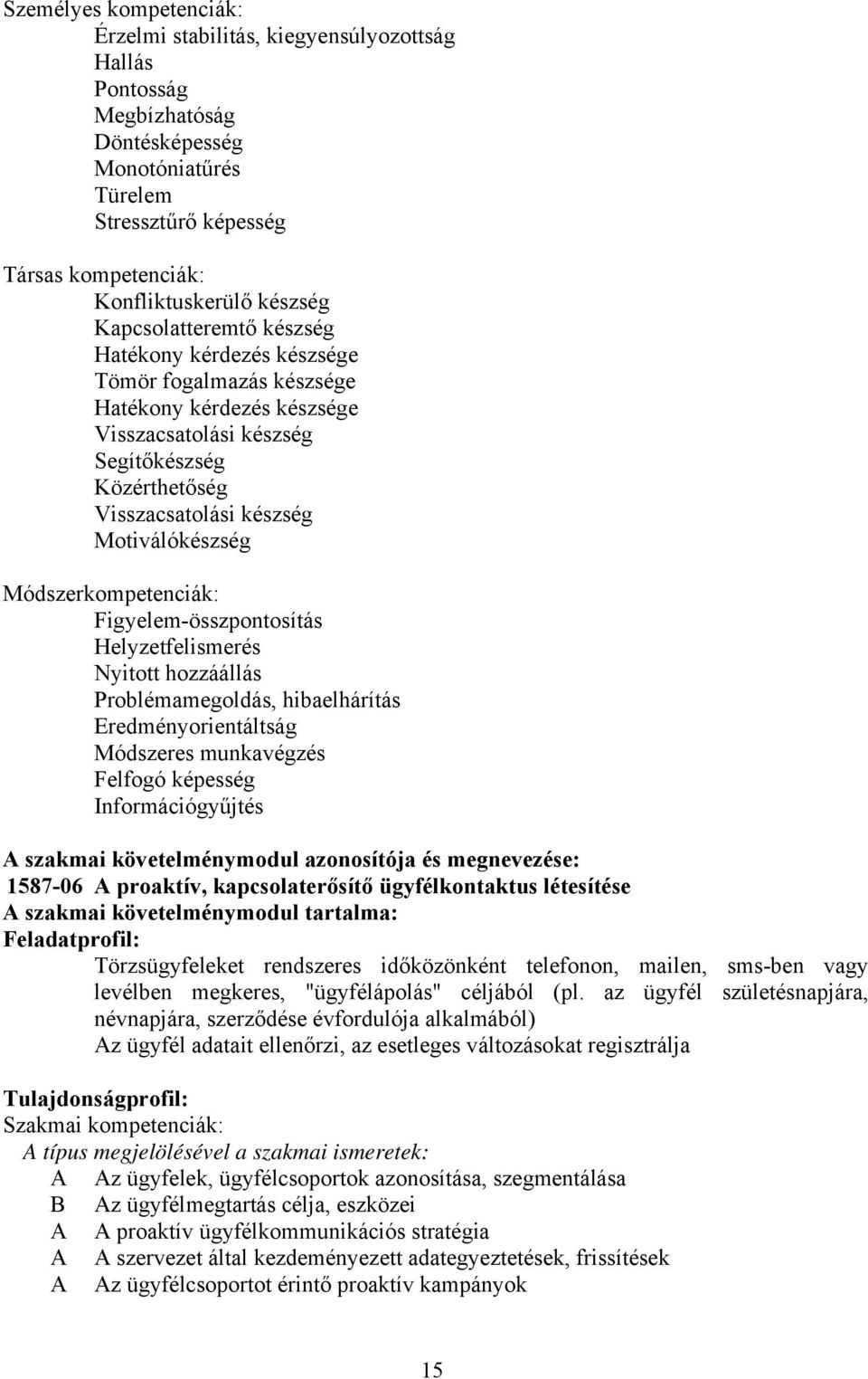 Módszerkompetenciák: Figyelem-összpontosítás Helyzetfelismerés Nyitott hozzáállás Problémamegoldás, hibaelhárítás Eredményorientáltság Módszeres munkavégzés Felfogó képesség Információgyűjtés A