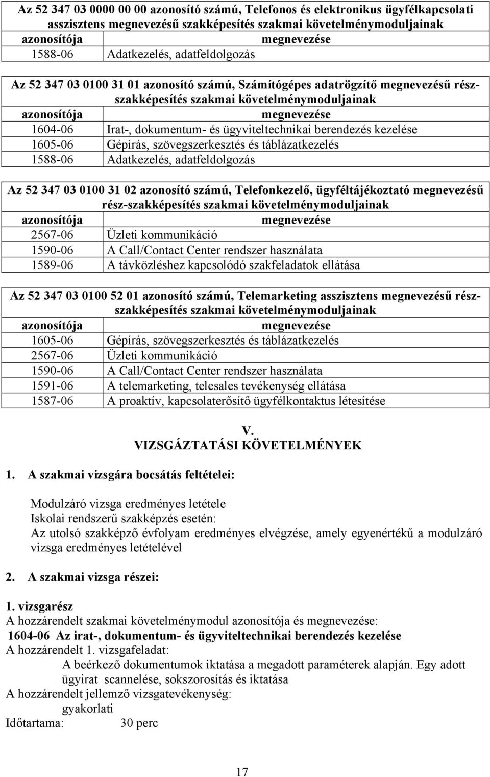 ügyviteltechnikai berendezés kezelése 1605-06 Gépírás, szövegszerkesztés és táblázatkezelés 1588-06 Adatkezelés, adatfeldolgozás Az 52 347 03 0100 31 02 azonosító számú, Telefonkezelő,