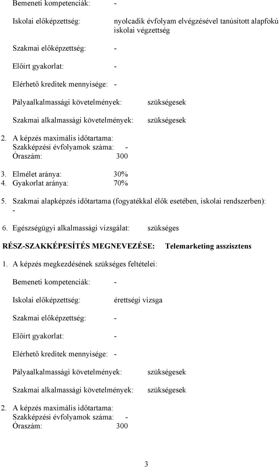 Gyakorlat aránya: 70% 5. Szakmai alapképzés időtartama (fogyatékkal élők esetében, iskolai rendszerben): - 6.