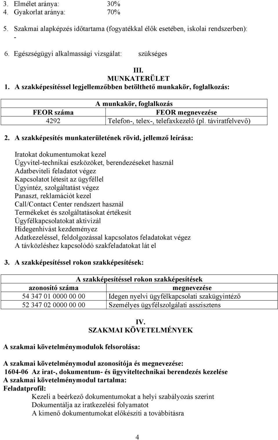 A szakképesítés munkaterületének rövid, jellemző leírása: Iratokat dokumentumokat kezel Ügyvitel-technikai eszközöket, berendezéseket használ Adatbeviteli feladatot végez Kapcsolatot létesít az