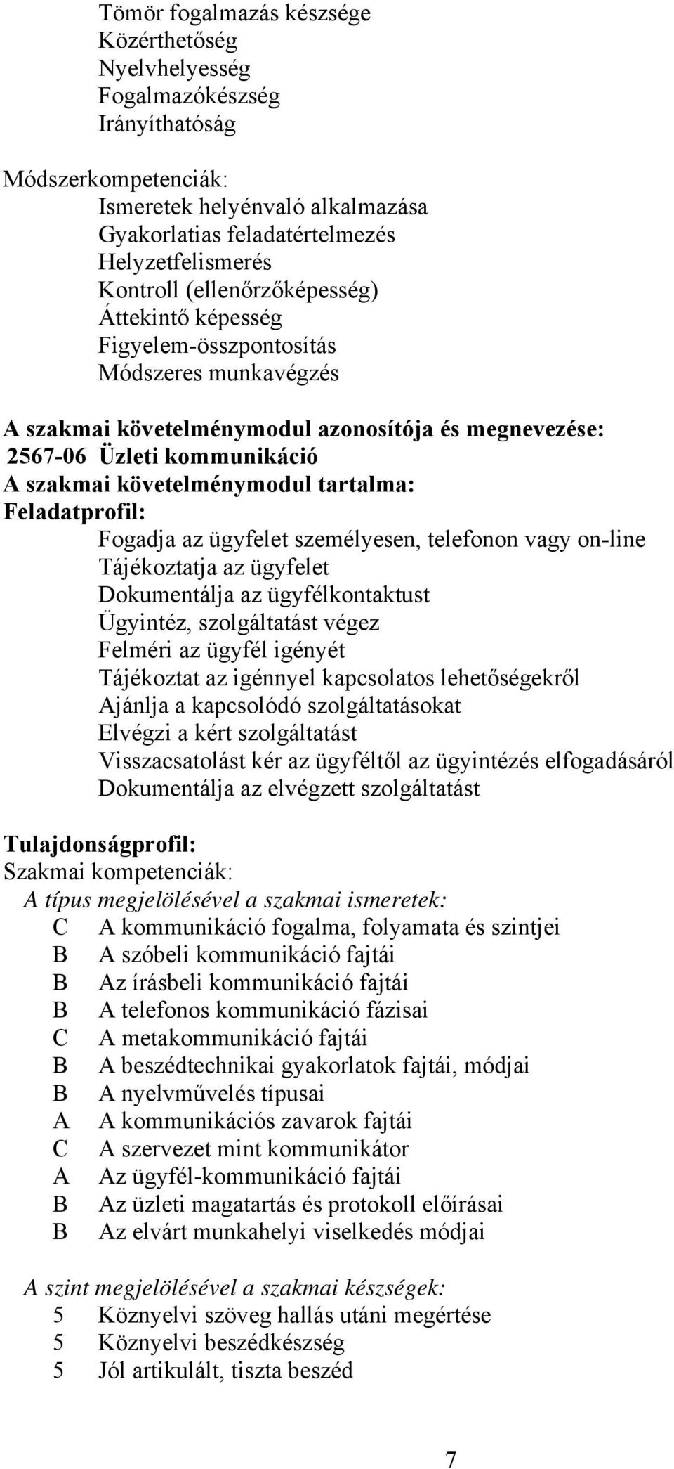 tartalma: Feladatprofil: Fogadja az ügyfelet személyesen, telefonon vagy on-line Tájékoztatja az ügyfelet Dokumentálja az ügyfélkontaktust Ügyintéz, szolgáltatást végez Felméri az ügyfél igényét