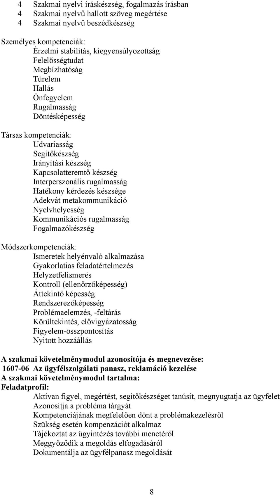 rugalmasság Hatékony kérdezés készsége Adekvát metakommunikáció Nyelvhelyesség Kommunikációs rugalmasság Fogalmazókészség Módszerkompetenciák: Ismeretek helyénvaló alkalmazása Gyakorlatias