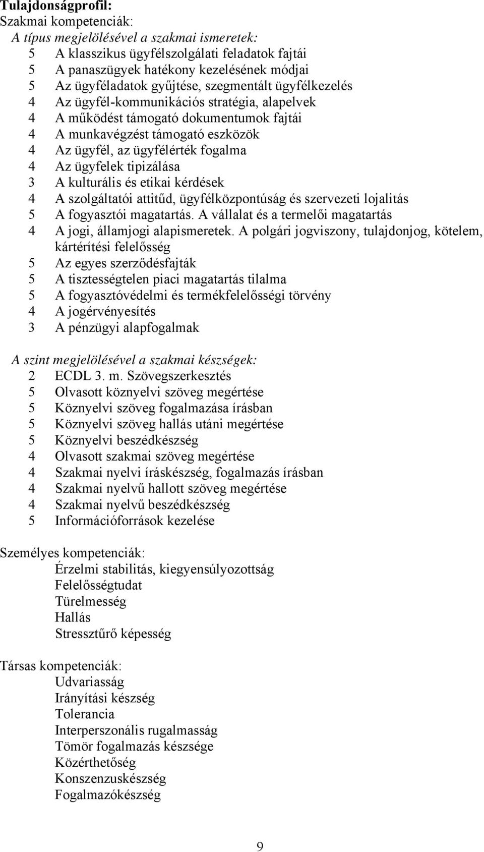 Az ügyfelek tipizálása 3 A kulturális és etikai kérdések 4 A szolgáltatói attitűd, ügyfélközpontúság és szervezeti lojalitás 5 A fogyasztói magatartás.