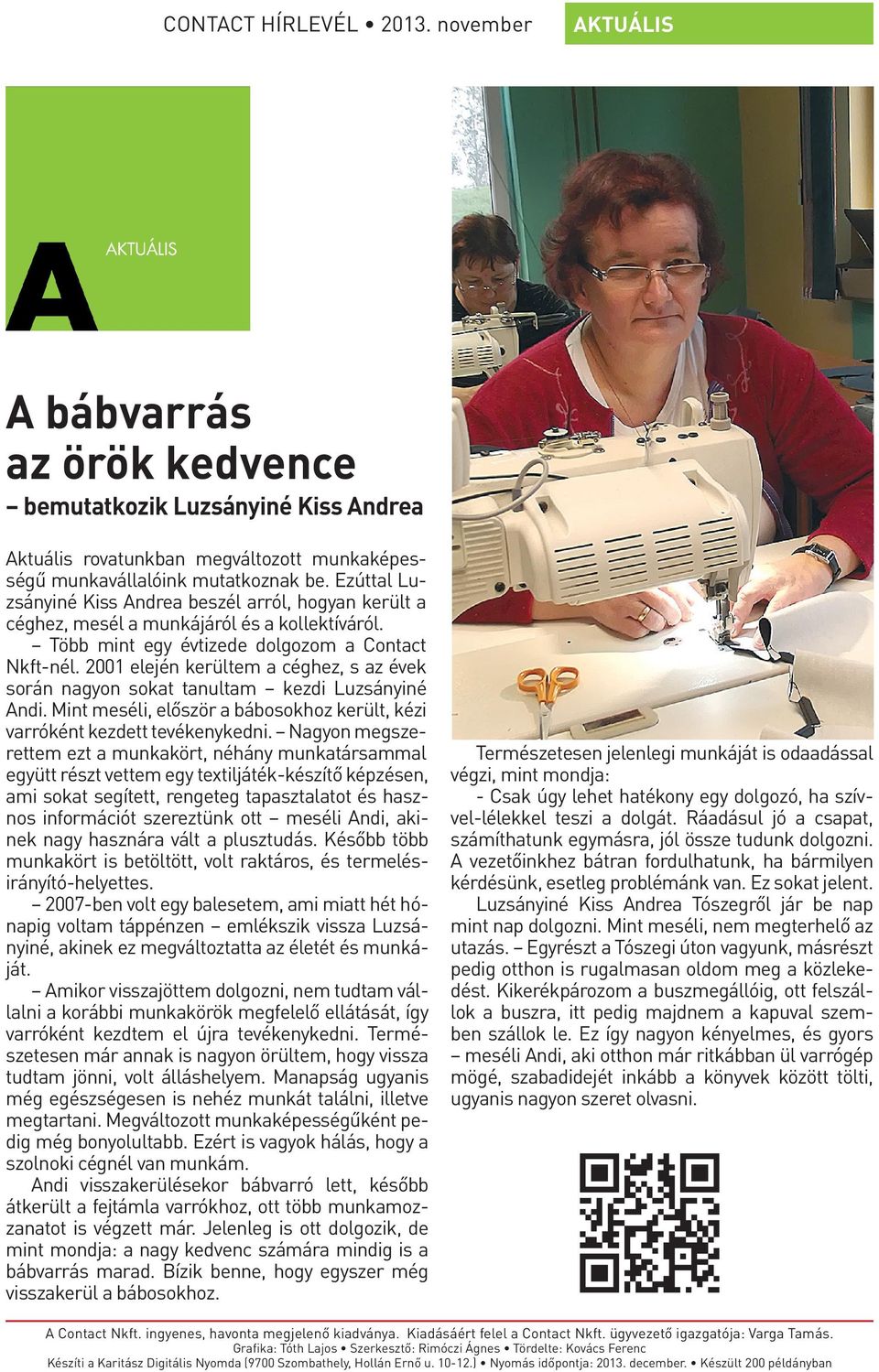 2001 elején kerültem a céghez, s az évek során nagyon sokat tanultam kezdi Luzsányiné Andi. Mint meséli, először a bábosokhoz került, kézi varróként kezdett tevékenykedni.