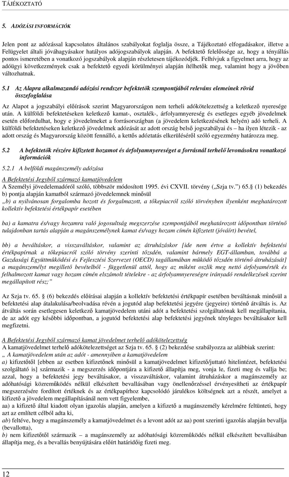 A befektető felelőssége az, hogy a tényállás pontos ismeretében a vonatkozó jogszabályok alapján részletesen tájékozódjék.