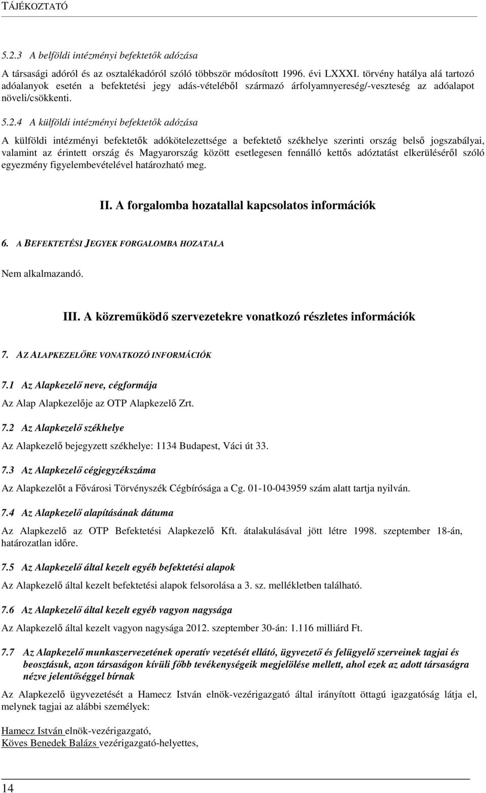 4 A külföldi intézményi befektetők adózása A külföldi intézményi befektetők adókötelezettsége a befektető székhelye szerinti ország belső jogszabályai, valamint az érintett ország és Magyarország