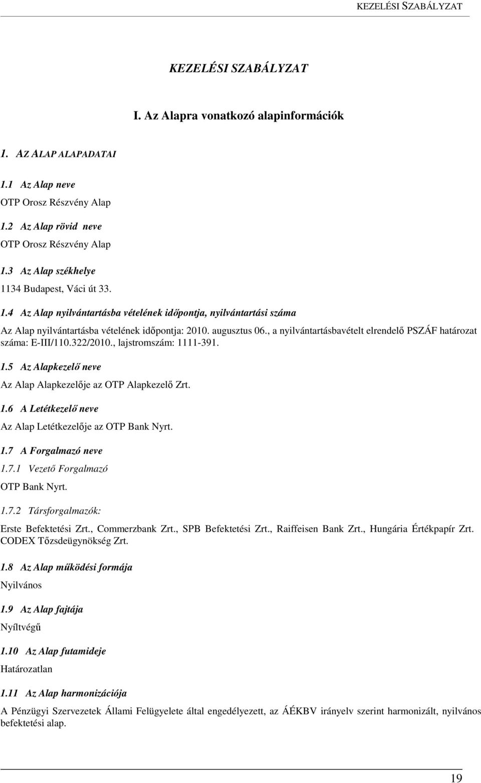 , a nyilvántartásbavételt elrendelő PSZÁF határozat száma: E-III/110.322/2010., lajstromszám: 1111-391. 1.5 Az Alapkezelő neve Az Alap Alapkezelője az OTP Alapkezelő Zrt. 1.6 A Letétkezelő neve Az Alap Letétkezelője az OTP Bank Nyrt.