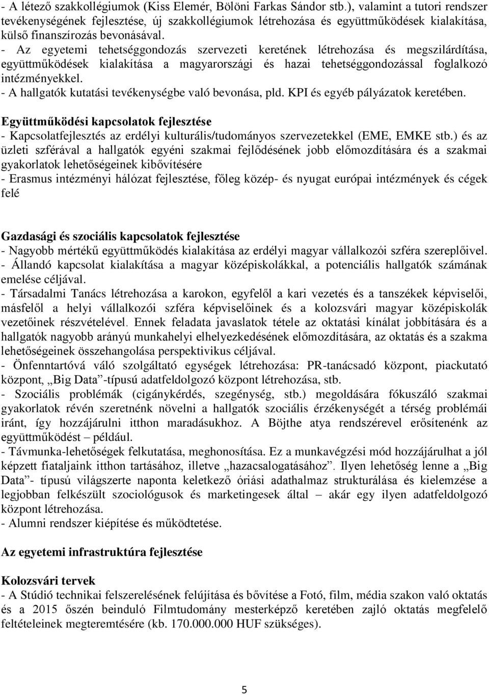 - Az egyetemi tehetséggondozás szervezeti keretének létrehozása és megszilárdítása, együttműködések kialakítása a magyarországi és hazai tehetséggondozással foglalkozó intézményekkel.