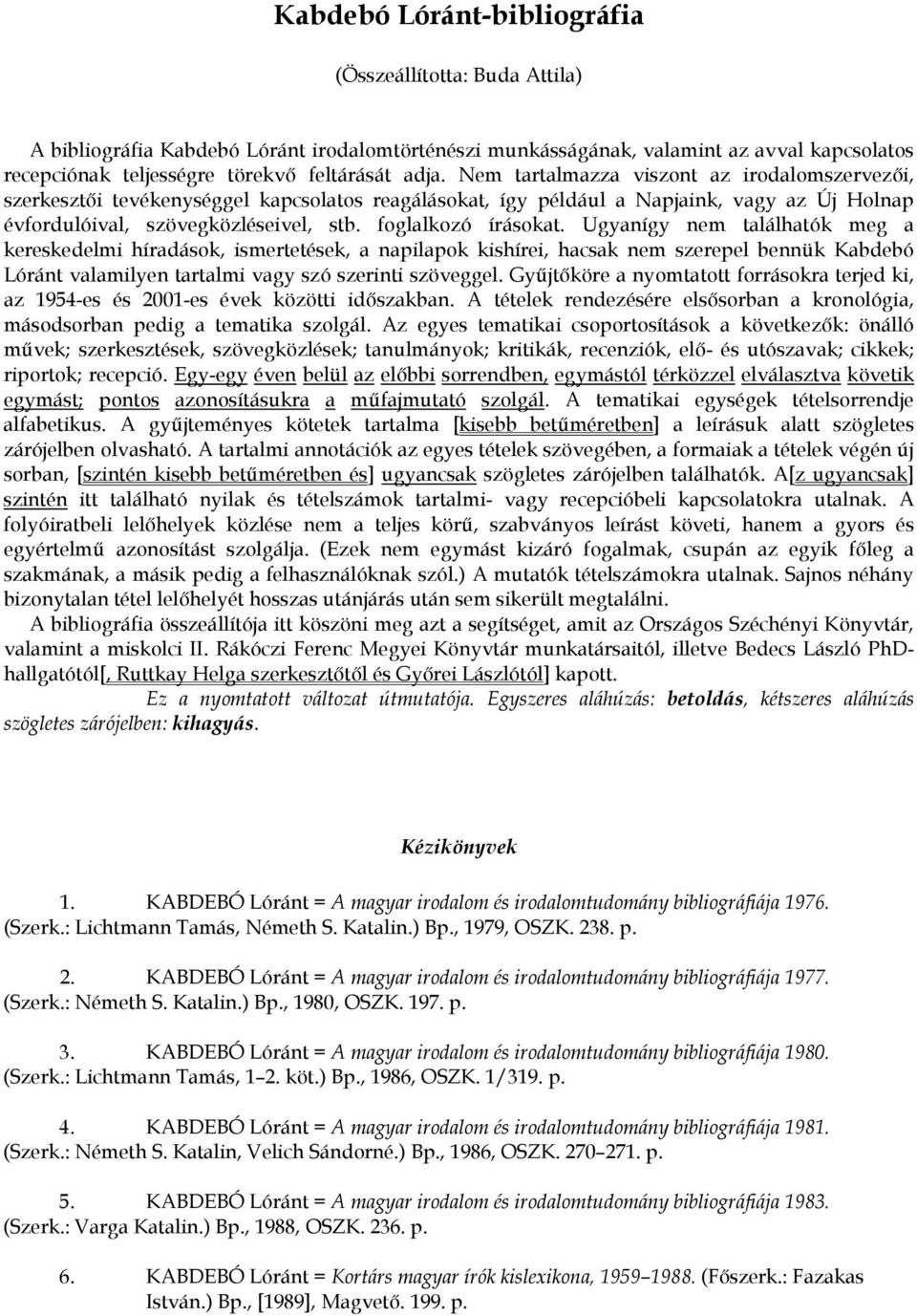 Ugyanígy nem találhatók meg a kereskedelmi híradások, ismertetések, a napilapok kishírei, hacsak nem szerepel bennük Kabdebó Lóránt valamilyen tartalmi vagy szó szerinti szöveggel.