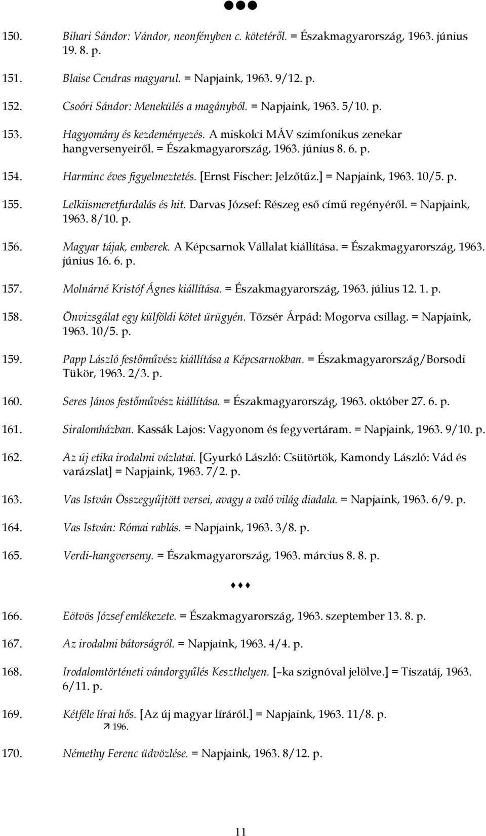 [Ernst Fischer: Jelzőtűz.] = Napjaink, 1963. 10/5. 155. Lelkiismeretfurdalás és hit. Darvas József: Részeg eső című regényéről. = Napjaink, 1963. 8/10. 156. Magyar tájak, emberek.