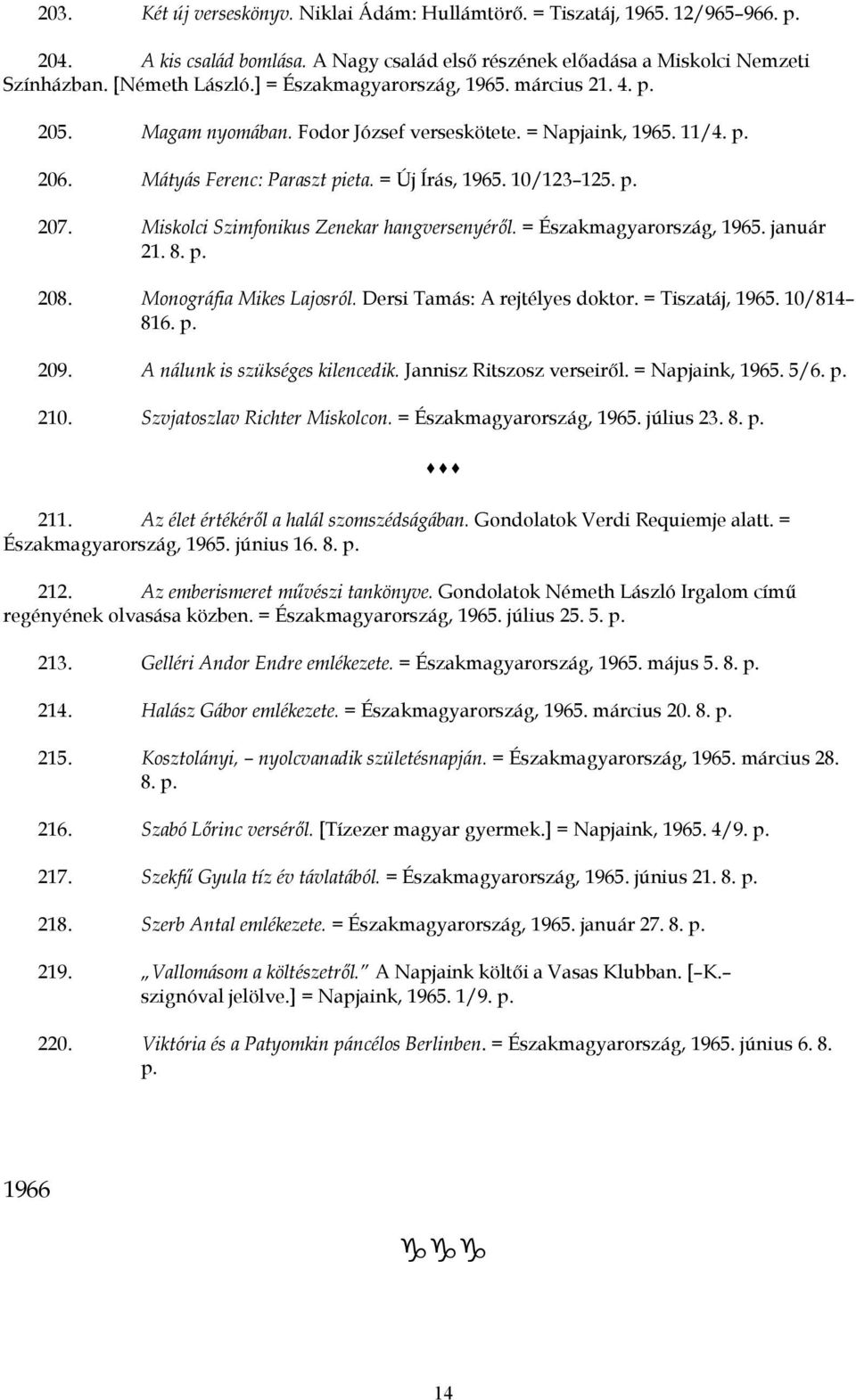 Miskolci Szimfonikus Zenekar hangversenyéről. = Északmagyarország, 1965. január 21. 8. 208. Monográfia Mikes Lajosról. Dersi Tamás: A rejtélyes doktor. = Tiszatáj, 1965. 10/814 816. 209.