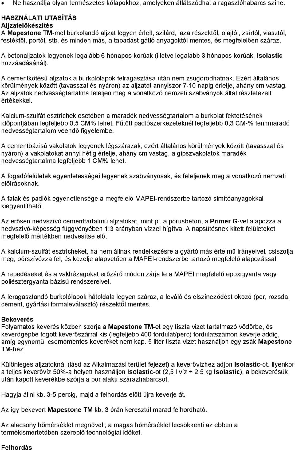 és minden más, a tapadást gátló anyagoktól mentes, és megfelelően száraz. A betonaljzatok legyenek legalább 6 hónapos korúak (illetve legalább 3 hónapos korúak, Isolastic hozzáadásánál).