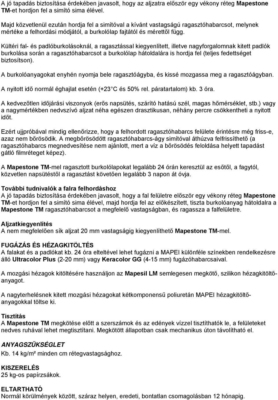 Kültéri fal- és padlóburkolásoknál, a ragasztással kiegyenlített, illetve nagyforgalomnak kitett padlók burkolása során a ragasztóhabarcsot a burkolólap hátoldalára is hordja fel (teljes fedettséget