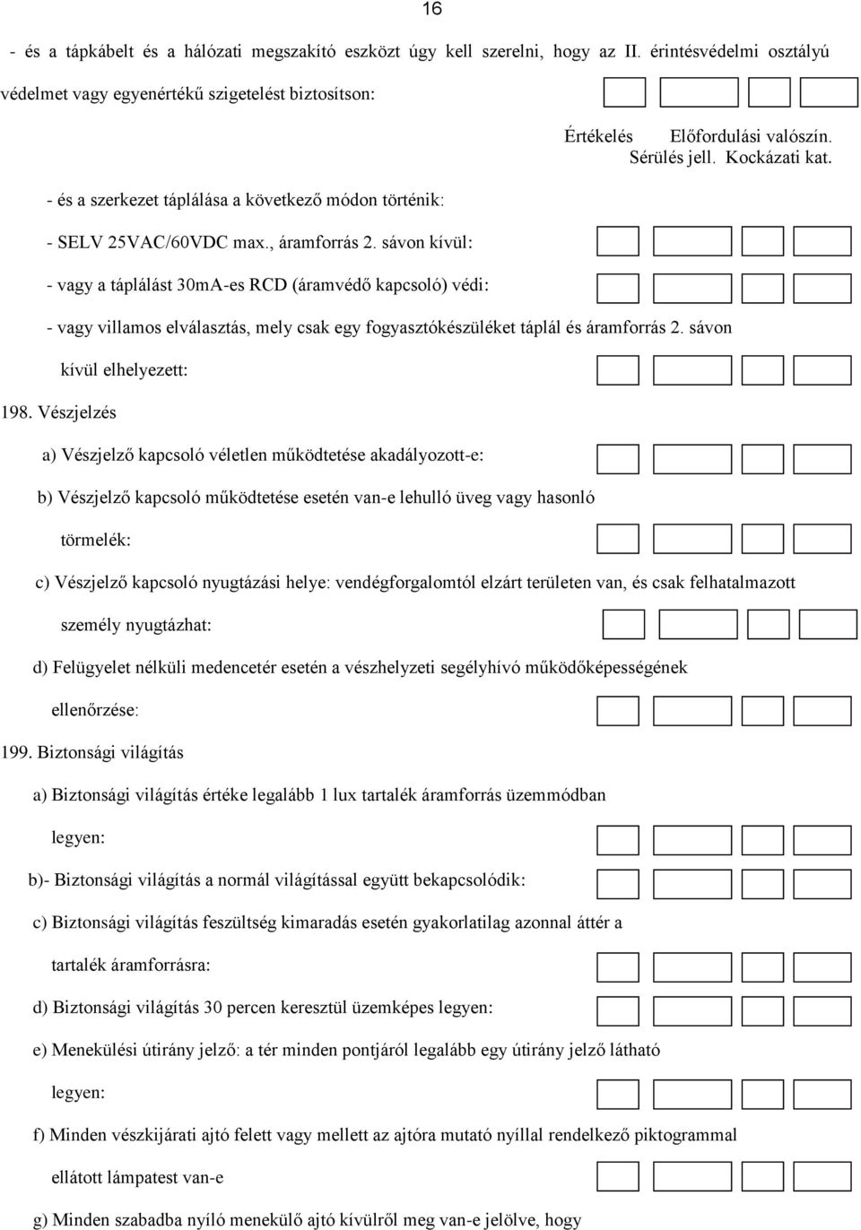 sávon kívül: - vagy a táplálást 30mA-es RCD (áramvédő kapcsoló) védi: - vagy villamos elválasztás, mely csak egy fogyasztókészüléket táplál és áramforrás 2. sávon kívül elhelyezett: 198.