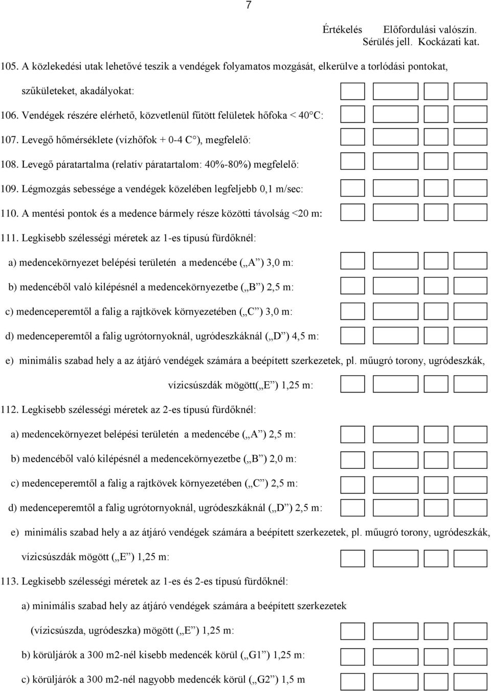 Légmozgás sebessége a vendégek közelében legfeljebb 0,1 m/sec: 110. A mentési pontok és a medence bármely része közötti távolság <20 m: 111.