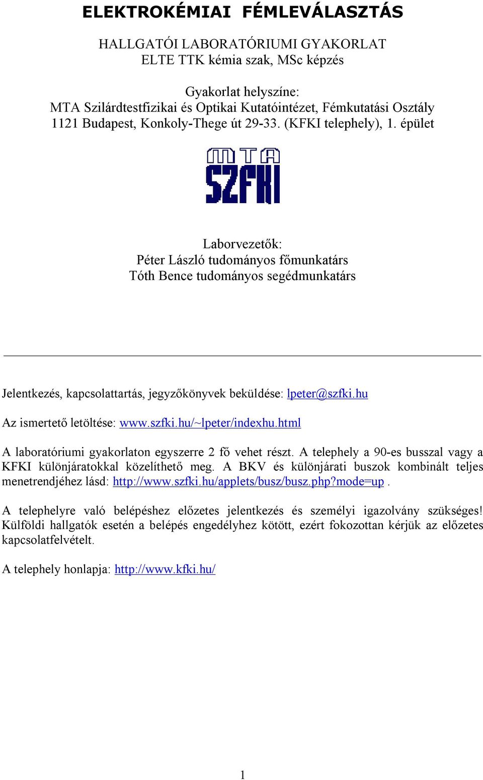 épület Laborvezetők: Péter László tudományos főmunkatárs Tóth Bence tudományos segédmunkatárs Jelentkezés, kapcsolattartás, jegyzőkönyvek beküldése: lpeter@szfki.hu Az ismertető letöltése: www.szfki.hu/~lpeter/indexhu.