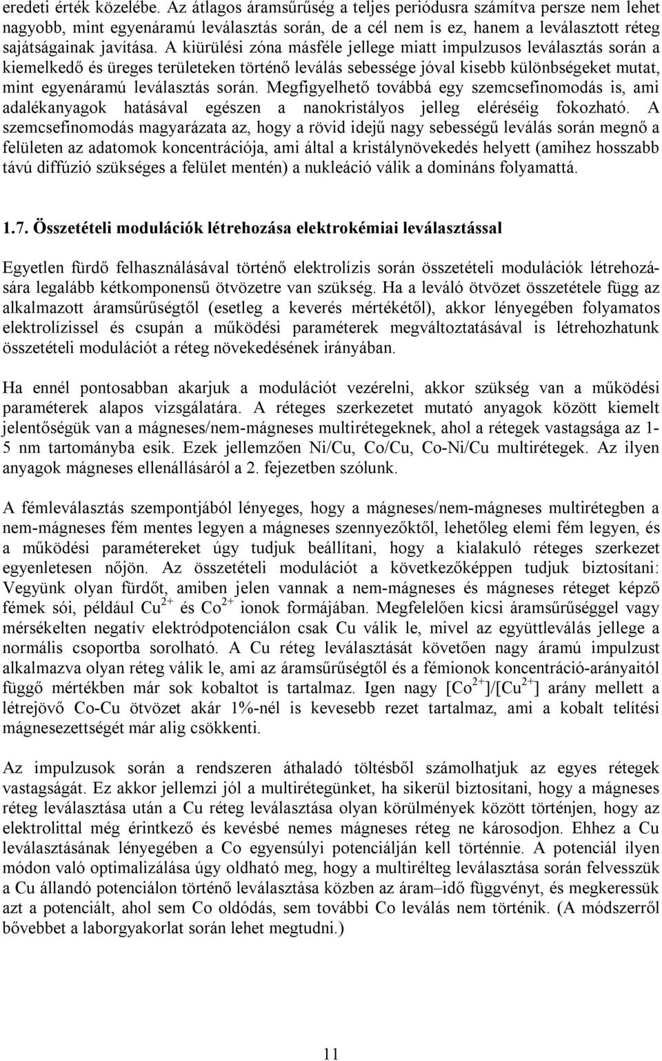 A kiürülési zóna másféle jellege miatt impulzusos leválasztás során a kiemelkedő és üreges területeken történő leválás sebessége jóval kisebb különbségeket mutat, mint egyenáramú leválasztás során.