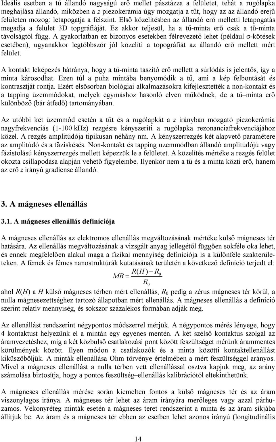 A gyakorlatban ez bizonyos esetekben félrevezető lehet (például σ-kötések esetében), ugyanakkor legtöbbször jól közelíti a topográfiát az állandó erő mellett mért felület.