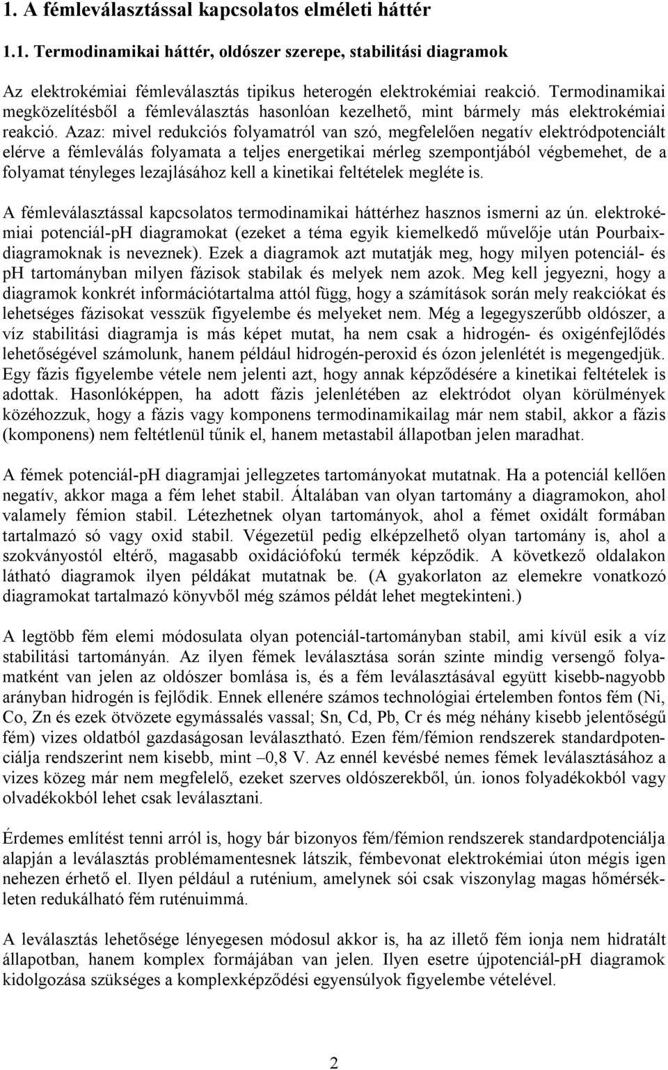 Azaz: mivel redukciós folyamatról van szó, megfelelően negatív elektródpotenciált elérve a fémleválás folyamata a teljes energetikai mérleg szempontjából végbemehet, de a folyamat tényleges