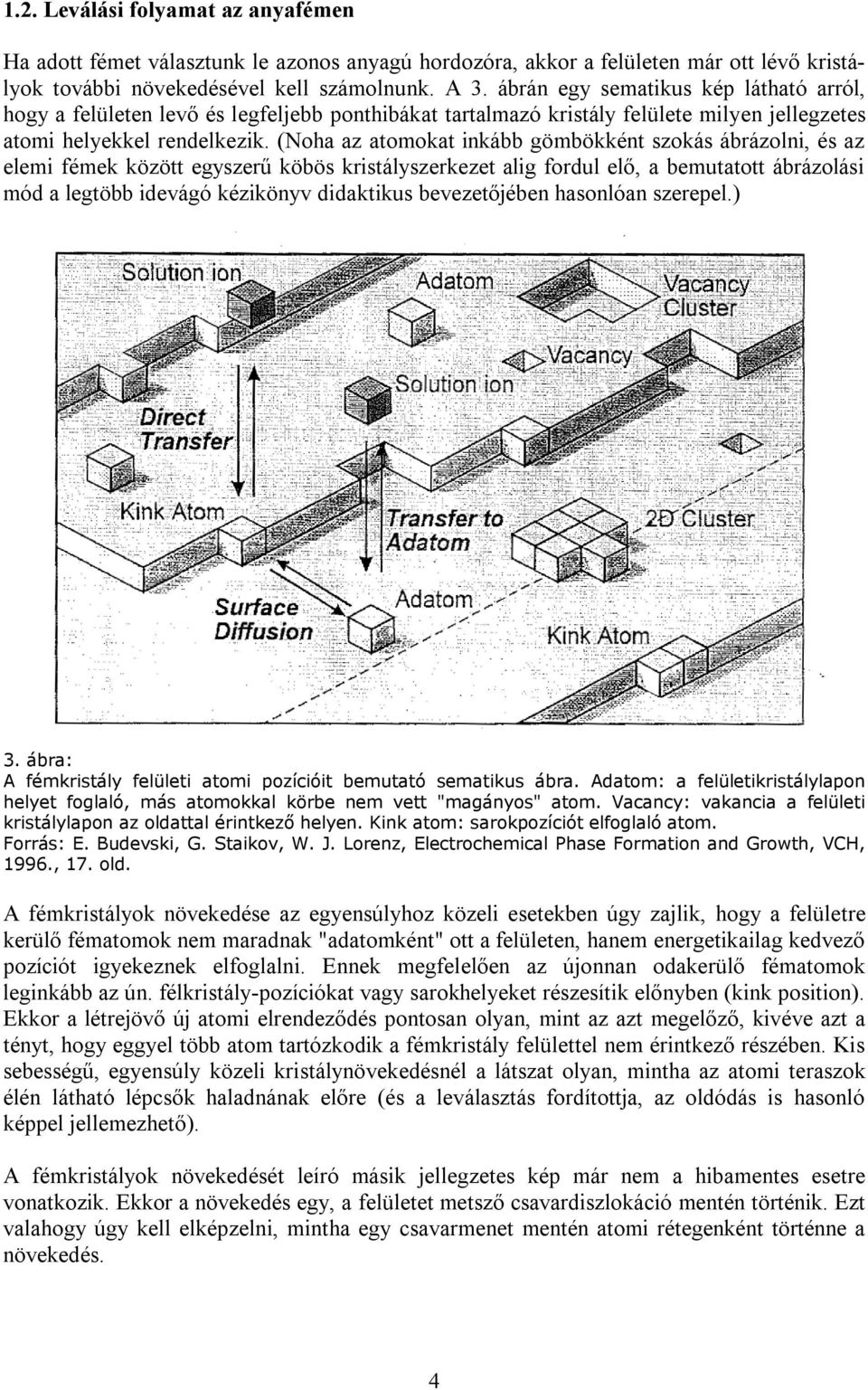 (Noha az atomokat inkább gömbökként szokás ábrázolni, és az elemi fémek között egyszerű köbös kristályszerkezet alig fordul elő, a bemutatott ábrázolási mód a legtöbb idevágó kézikönyv didaktikus