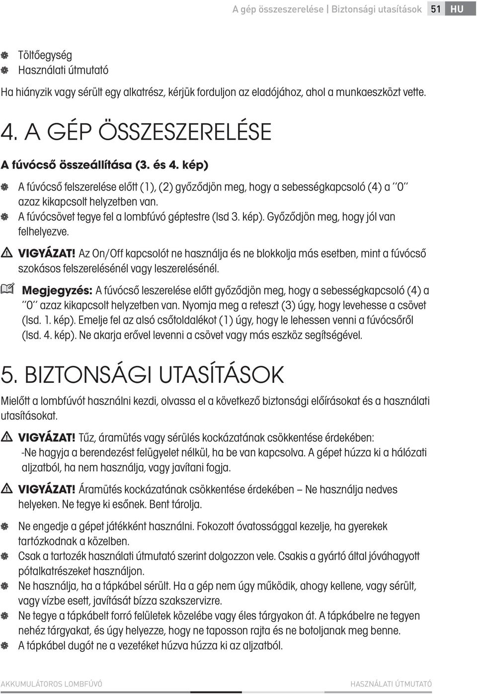 A fúvócsövet tegye fel a lombfúvó géptestre (lsd 3. kép). Győződjön meg, hogy jól van felhelyezve. VIGYÁZAT!