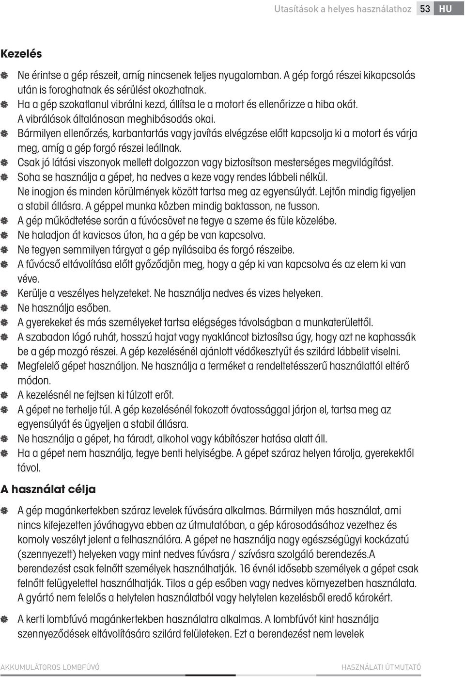 Bármilyen ellenőrzés, karbantartás vagy javítás elvégzése előtt kapcsolja ki a motort és várja meg, amíg a gép forgó részei leállnak.