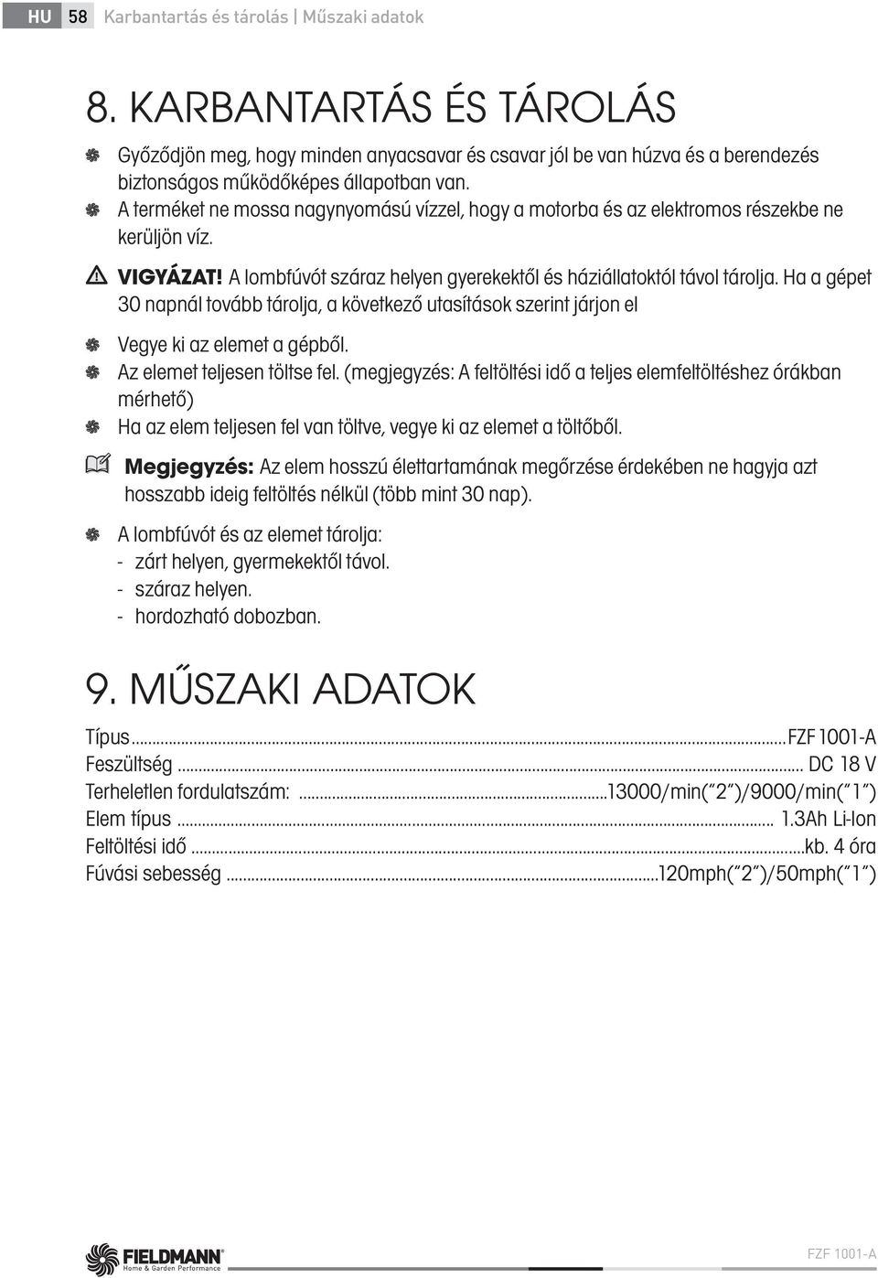 Ha a gépet 30 napnál tovább tárolja, a következő utasítások szerint járjon el Vegye ki az elemet a gépből. Az elemet teljesen töltse fel.