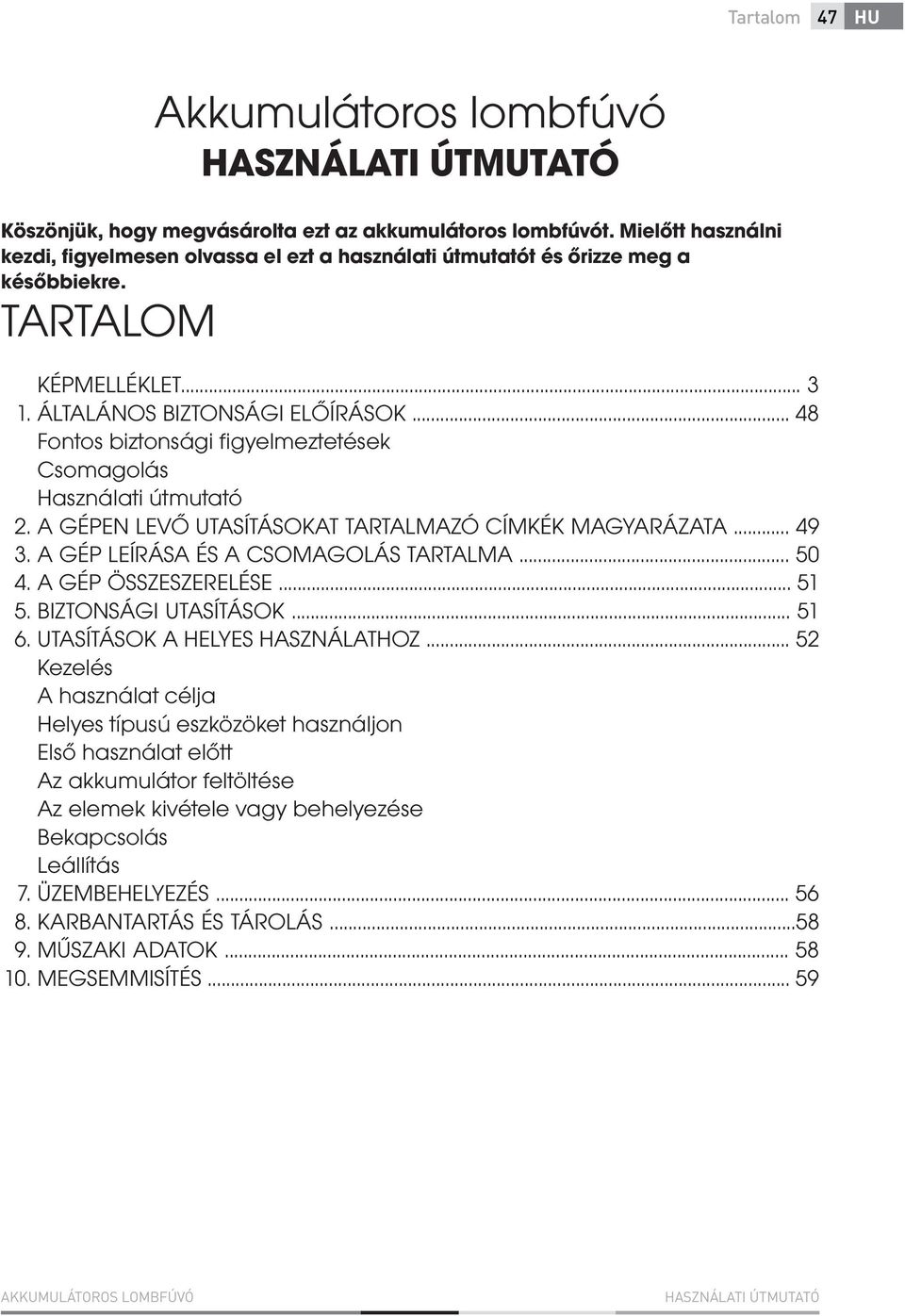 .. 48 Fontos biztonsági figyelmeztetések Csomagolás Használati útmutató A GÉPEN LEVŐ UTASÍTÁSOKAT TARTALMAZÓ CÍMKÉK MAGYARÁZATA... 49 A GÉP LEÍRÁSA ÉS A CSOMAGOLÁS TARTALMA... 50 A GÉP ÖSSZESZERELÉSE.