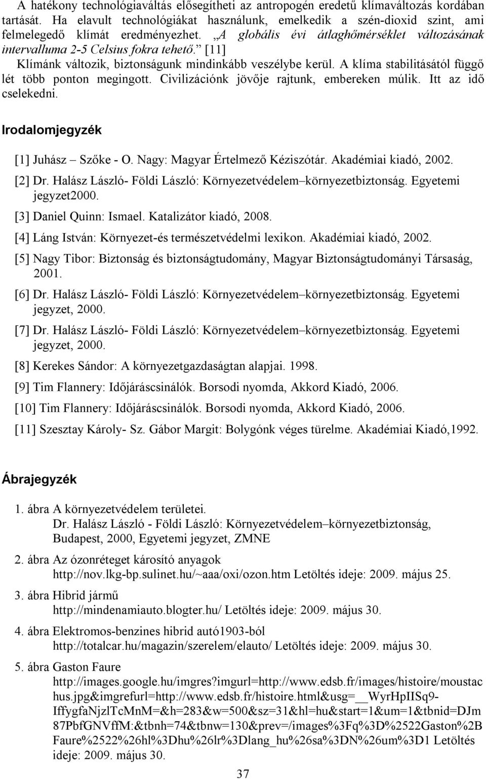 [11] Klímánk változik, biztonságunk mindinkább veszélybe kerül. A klíma stabilitásától függő lét több ponton megingott. Civilizációnk jövője rajtunk, embereken múlik. Itt az idő cselekedni.