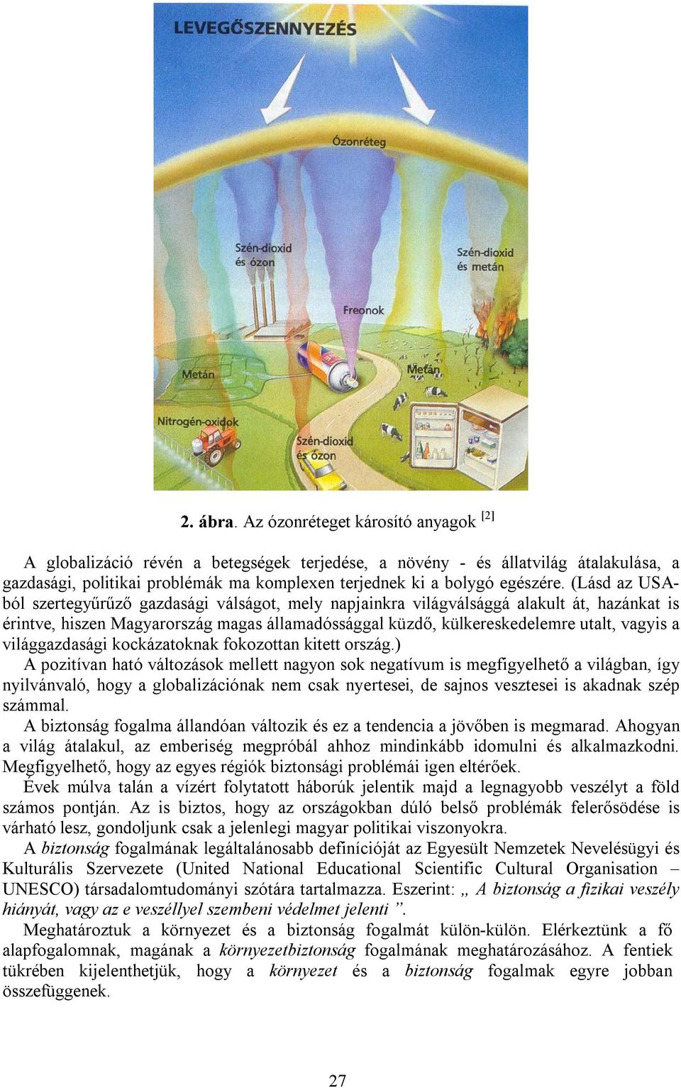 (Lásd az USAból szertegyűrűző gazdasági válságot, mely napjainkra világválsággá alakult át, hazánkat is érintve, hiszen Magyarország magas államadóssággal küzdő, külkereskedelemre utalt, vagyis a