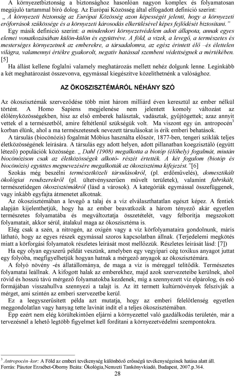 elkerülésével képes fejlődését biztosítani. Egy másik definíció szerint: a mindenkori környezetvédelem adott állapota, annak egyes elemei vonatkozásában külön-külön és együttvéve.