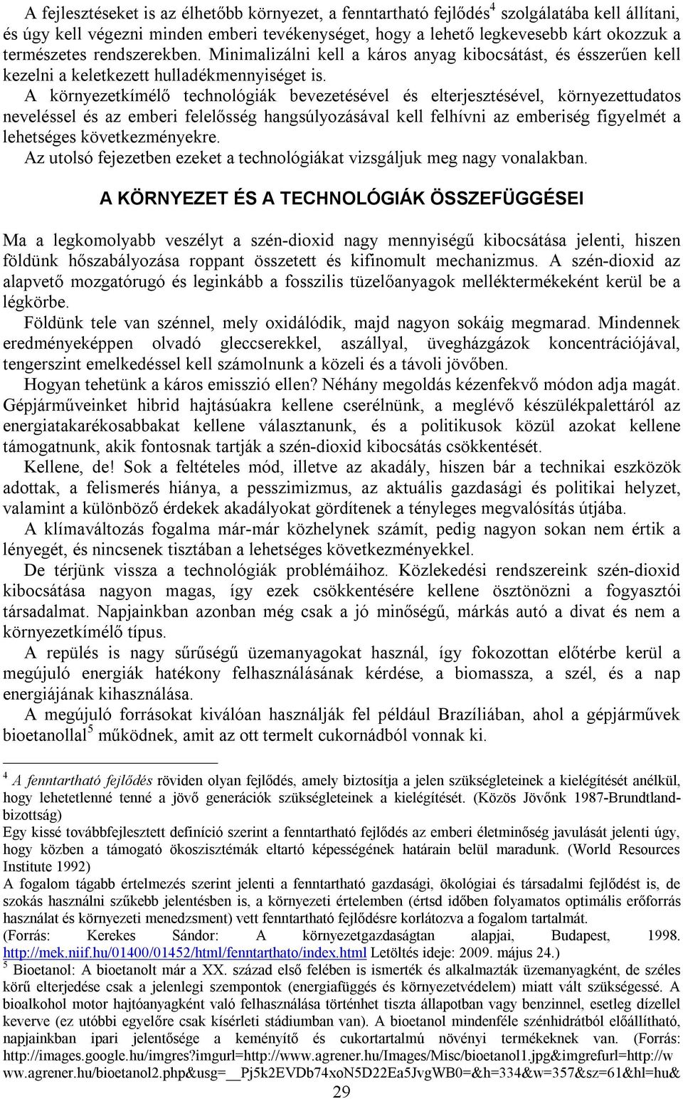 A környezetkímélő technológiák bevezetésével és elterjesztésével, környezettudatos neveléssel és az emberi felelősség hangsúlyozásával kell felhívni az emberiség figyelmét a lehetséges