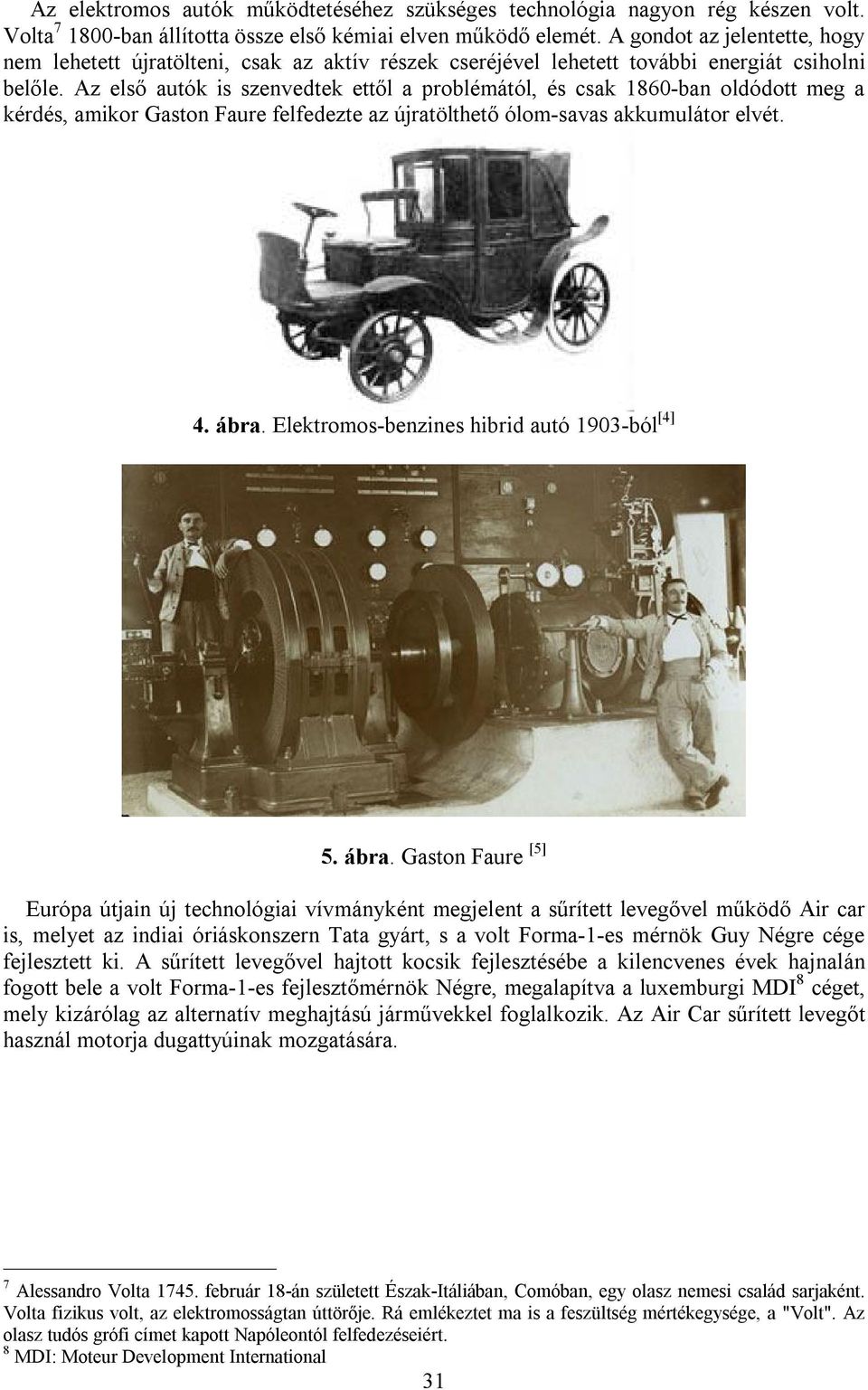 Az első autók is szenvedtek ettől a problémától, és csak 1860-ban oldódott meg a kérdés, amikor Gaston Faure felfedezte az újratölthető ólom-savas akkumulátor elvét. 4. ábra.