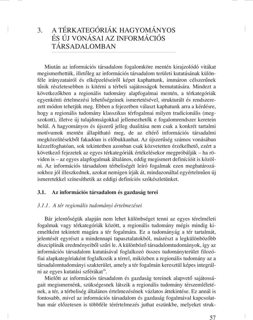 Mindezt a következôkben a regionális tudomány alapfogalmai mentén, a térkategóriák egyenkénti értelmezési lehetôségeinek ismertetésével, strukturált és rendszerezett módon tehetjük meg.