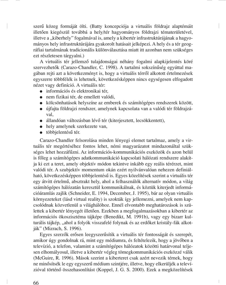 a hagyományos hely infrastruktúrájára gyakorolt hatásait jelképezi. A hely és a tér geográfiai tartalmának tradicionális különválasztása miatt itt azonban nem szükséges ezt részletesen tárgyalni.