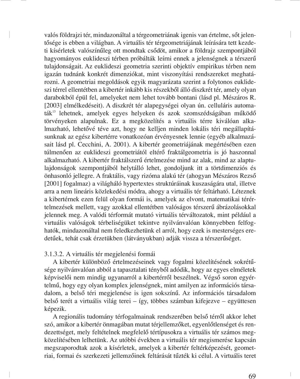 a térszerû tulajdonságait. Az euklideszi geometria szerinti objektív empirikus térben nem igazán tudnánk konkrét dimenziókat, mint viszonyítási rendszereket meghatározni.