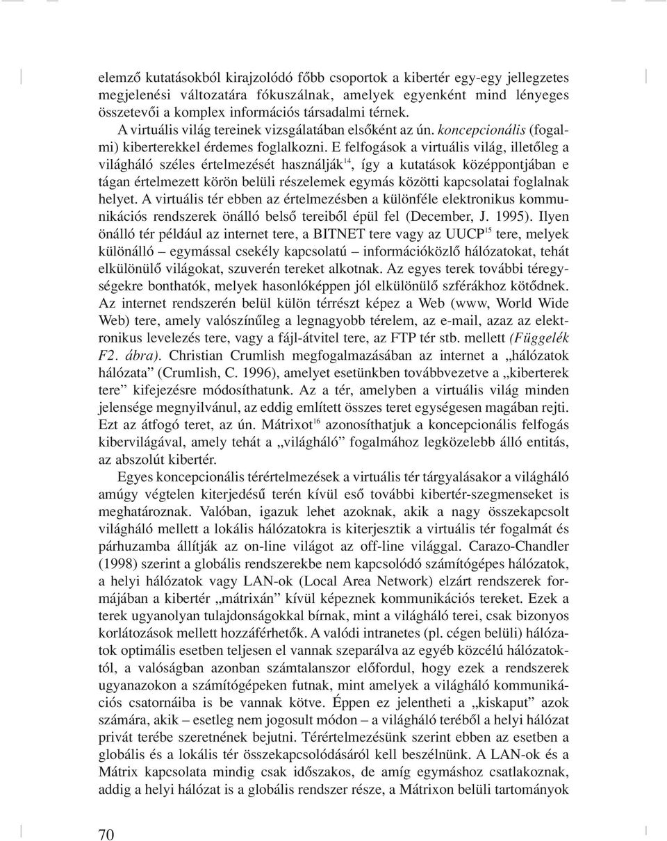 E felfogások a virtuális világ, illetôleg a világháló széles értelmezését használják 14, így a kutatások középpontjában e tágan értelmezett körön belüli részelemek egymás közötti kapcsolatai