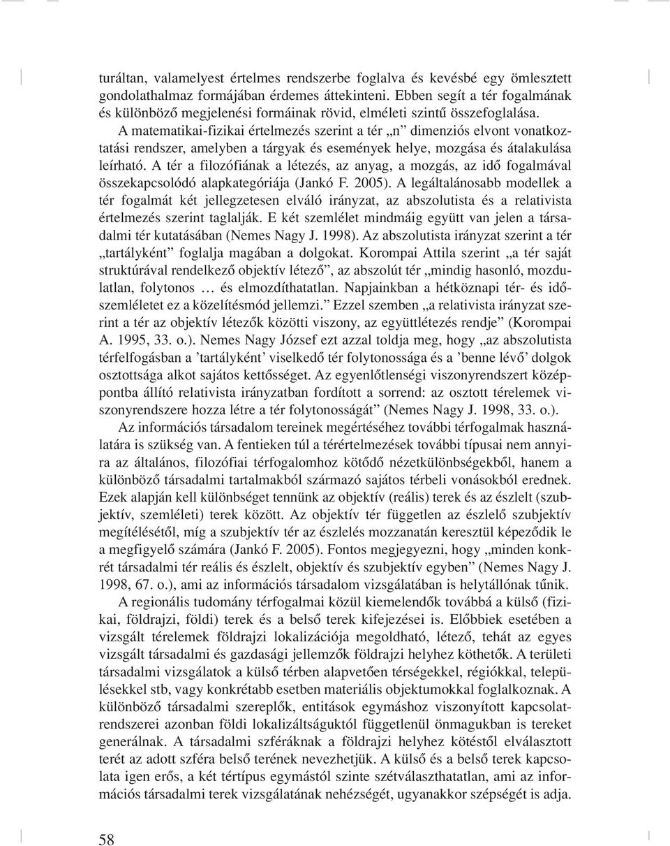 A matematikai-fizikai értelmezés szerint a tér n dimenziós elvont vonatkoztatási rendszer, amelyben a tárgyak és események helye, mozgása és átalakulása leírható.