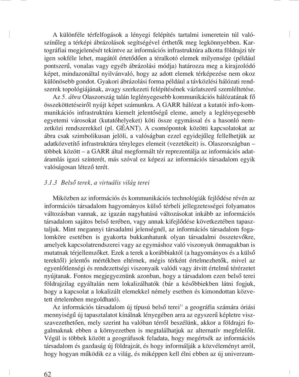 ábrázolási módja) határozza meg a kirajzolódó képet, mindazonáltal nyilvánvaló, hogy az adott elemek térképezése nem okoz különösebb gondot.